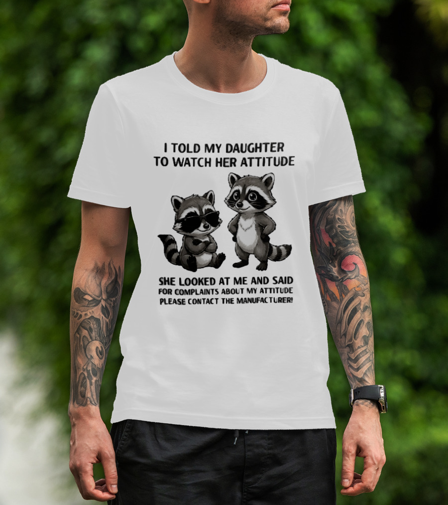 I Told My Daughter To Her Attitude Cartoon Raccoons Contact The Manufacturer T-Shirt