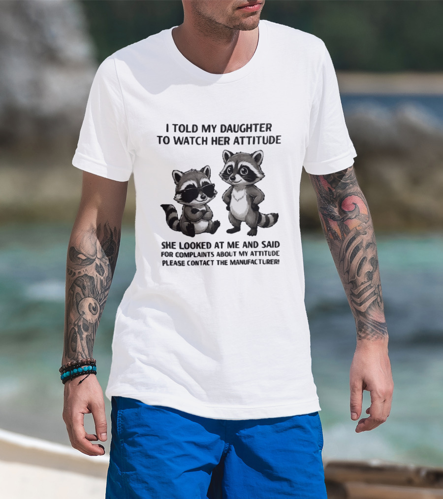 I Told My Daughter To Her Attitude Cartoon Raccoons Contact The Manufacturer T-Shirt