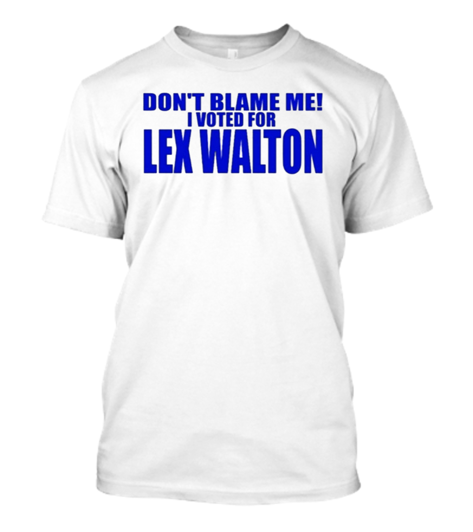Don't Blame Me I Voted For Lex Walton T-Shirt