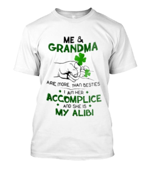 Me And Grandma Are More Than Besties I Am Her Accomplice And She Is My Alibi Shamrock Fist Bump T-Shirt