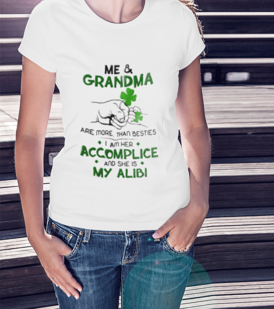 Me And Grandma Are More Than Besties I Am Her Accomplice And She Is My Alibi Shamrock Fist Bump T-Shirt