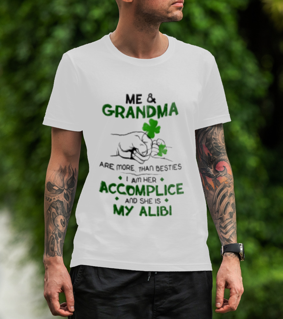 Me And Grandma Are More Than Besties I Am Her Accomplice And She Is My Alibi Shamrock Fist Bump T-Shirt