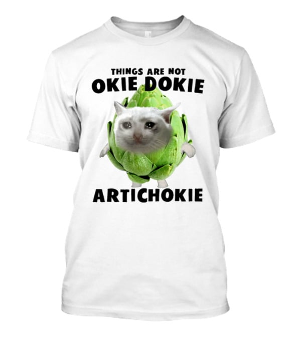Things Are Not Okie Dokie Artichokie Sad Cat Meme T-Shirt