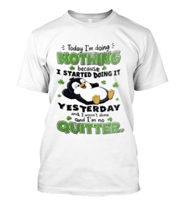 Today I'm Doing Nothing Because I Started Doing It Yesterday And I'm No Quitter Penguin T-Shirt