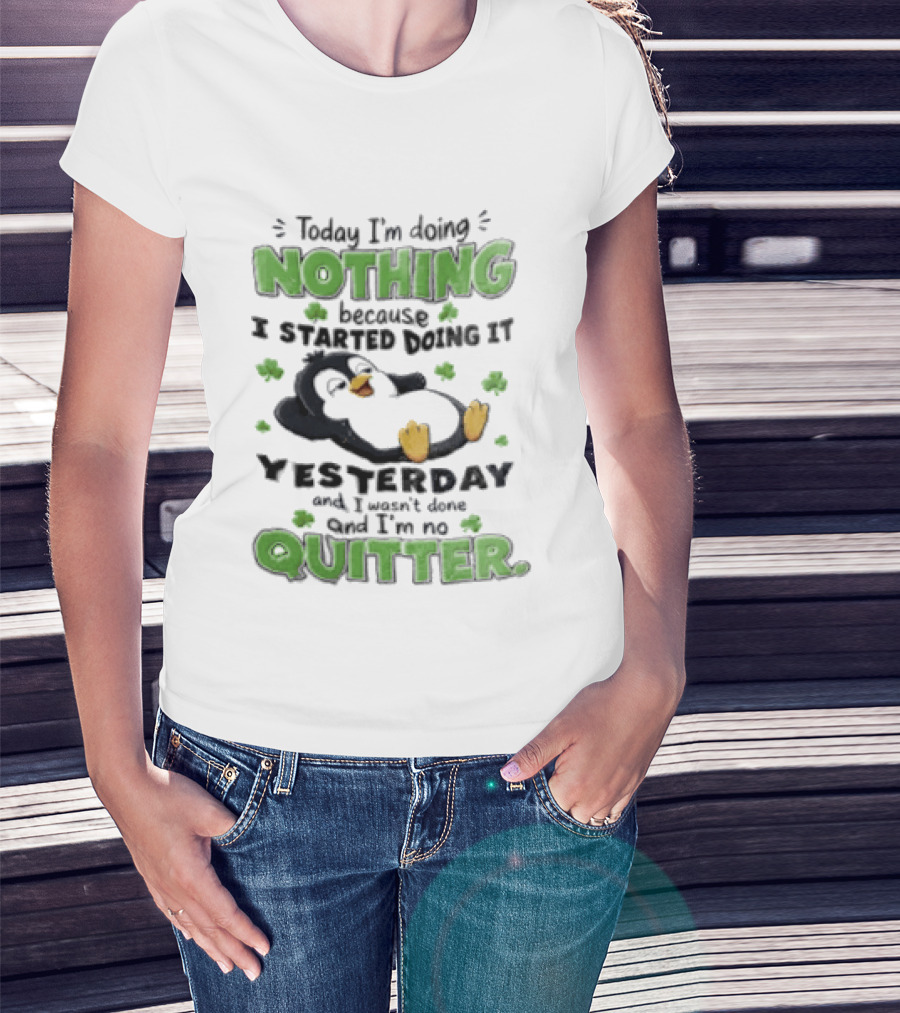 Today I'm Doing Nothing Because I Started Doing It Yesterday And I'm No Quitter Penguin T-Shirt