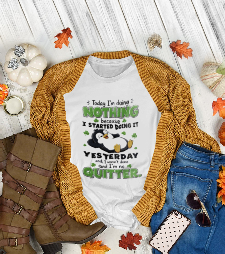 Today I'm Doing Nothing Because I Started Doing It Yesterday And I'm No Quitter Penguin T-Shirt