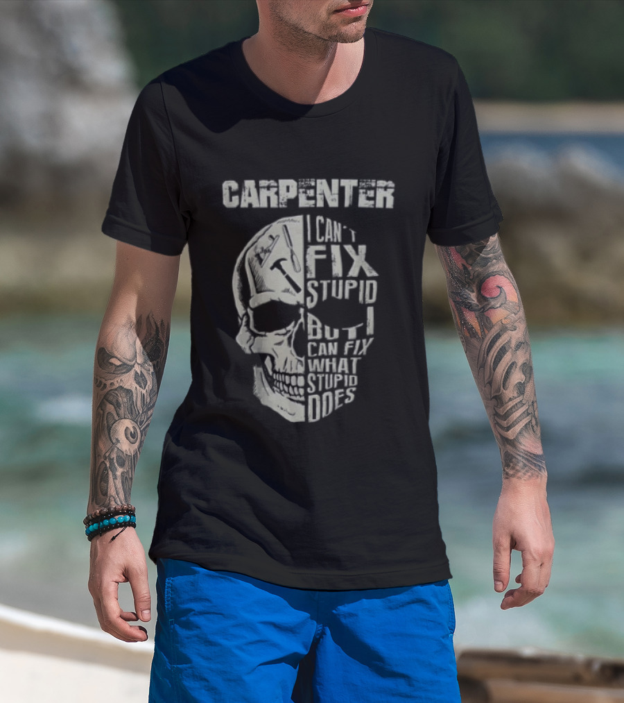 Carpenter I Can't Fix Stupid But I Can Fix What Stupid Does Skull T-Shirt