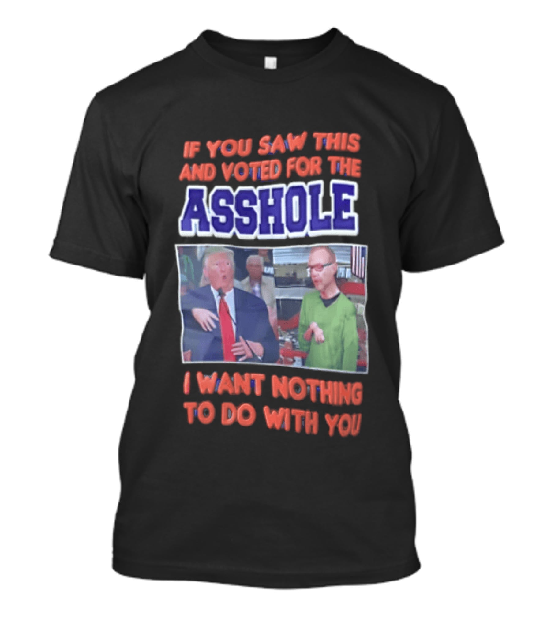 If You Saw This And Voted For The Asshole I Want Nothing To Do With You T-Shirt