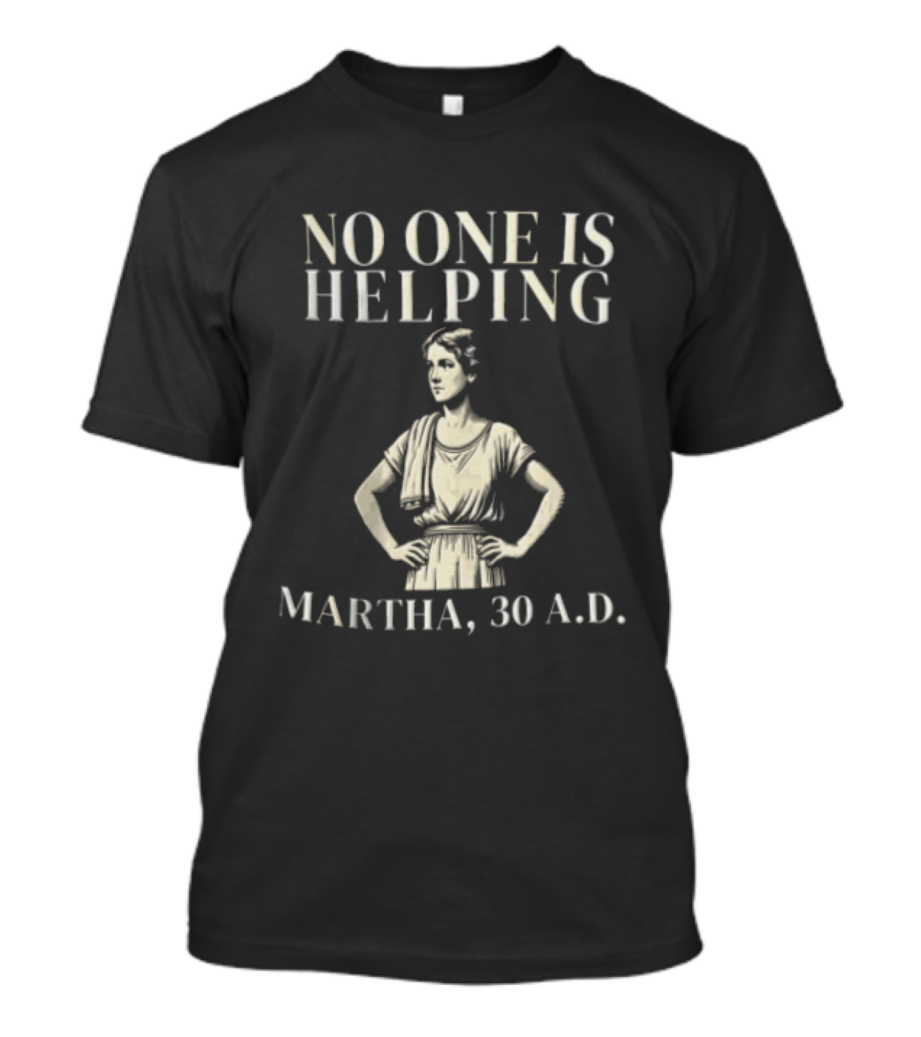 No One Is Helping Martha 30 A.D. T-Shirt