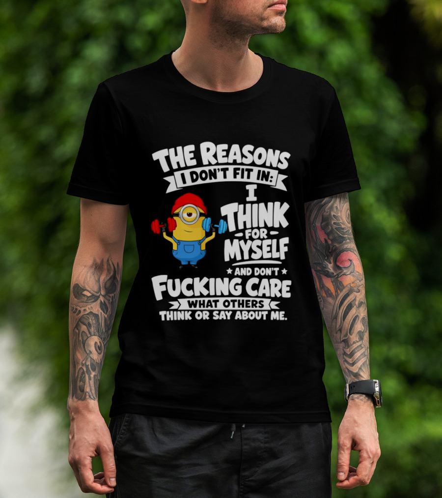 The Reasons I Don't Fit In I Think For Myself And Don't Care What Others Think Minion Fitness T-Shirt