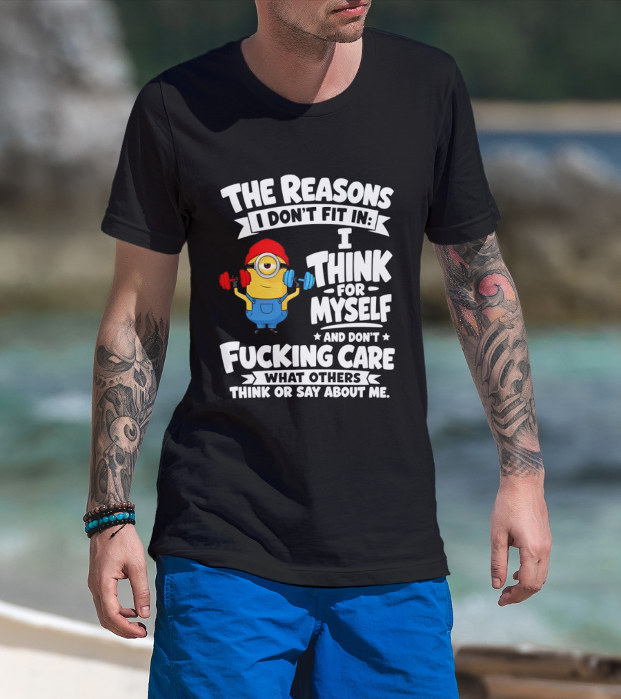 The Reasons I Don't Fit In I Think For Myself And Don't Care What Others Think Minion Fitness T-Shirt