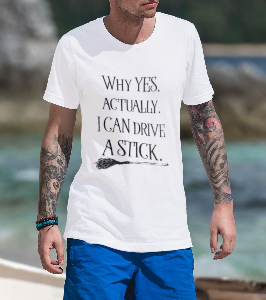 Why Yes Actually I Can Drive A Stick Witch Broom T-Shirt