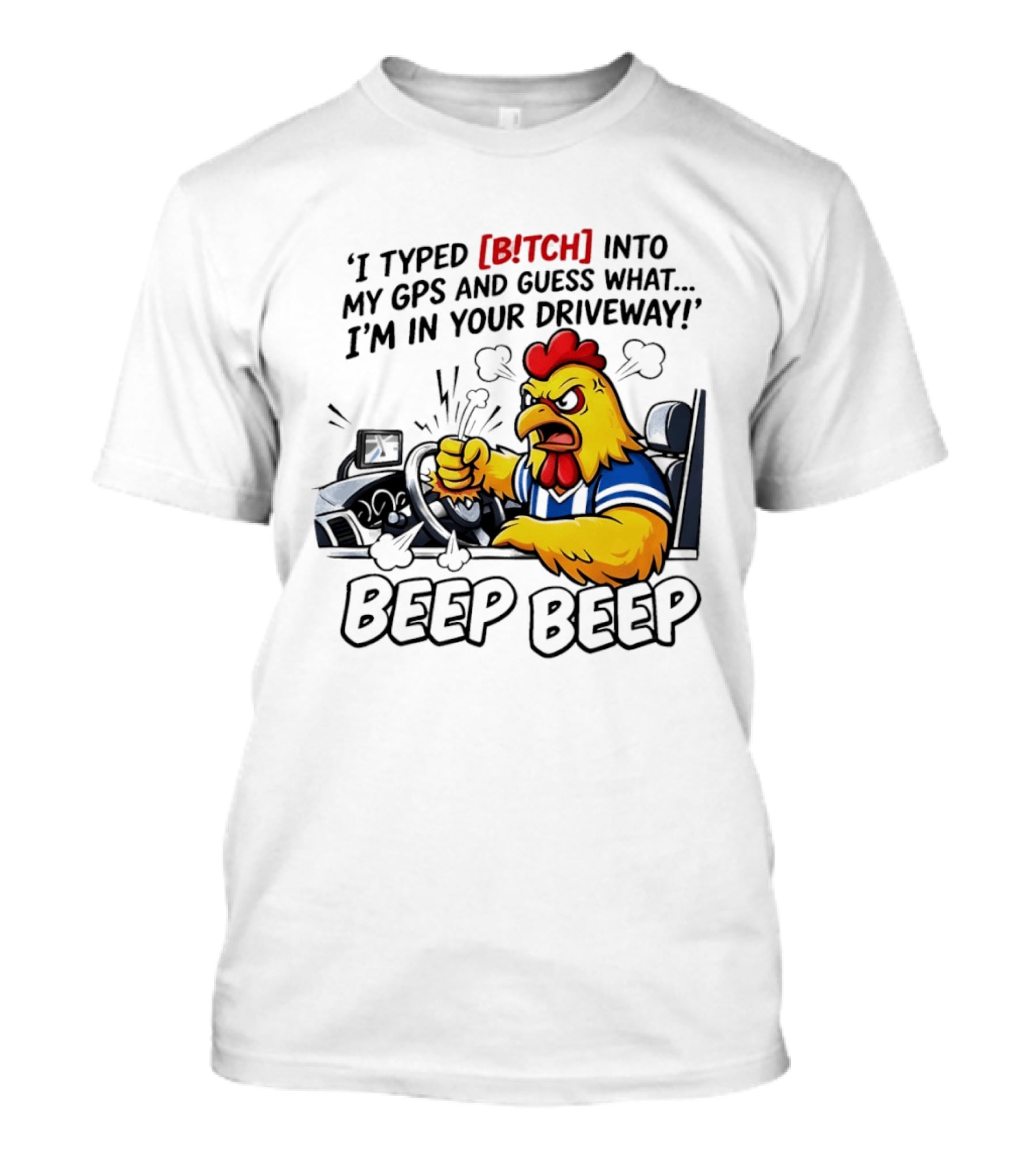 Angry Chicken Driving Car I Typed Bitch Into My GPS Guess What I'm In Your Driveway Beep Beep T-Shirt