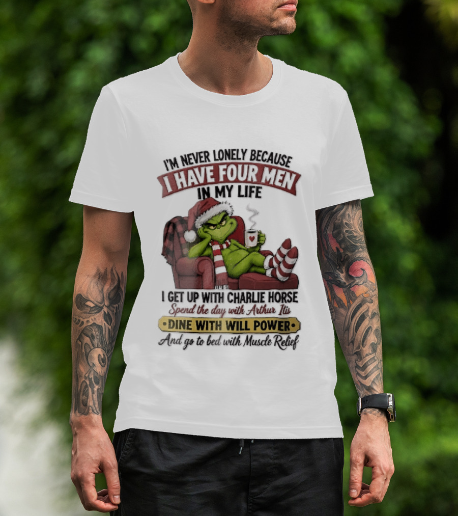 I'm Never Lonely Because I Have Four Men In My Life Grinch Reclining Armchair Charlie Horse Arthur Itis Recliner Dine With Will Power T-Shirt