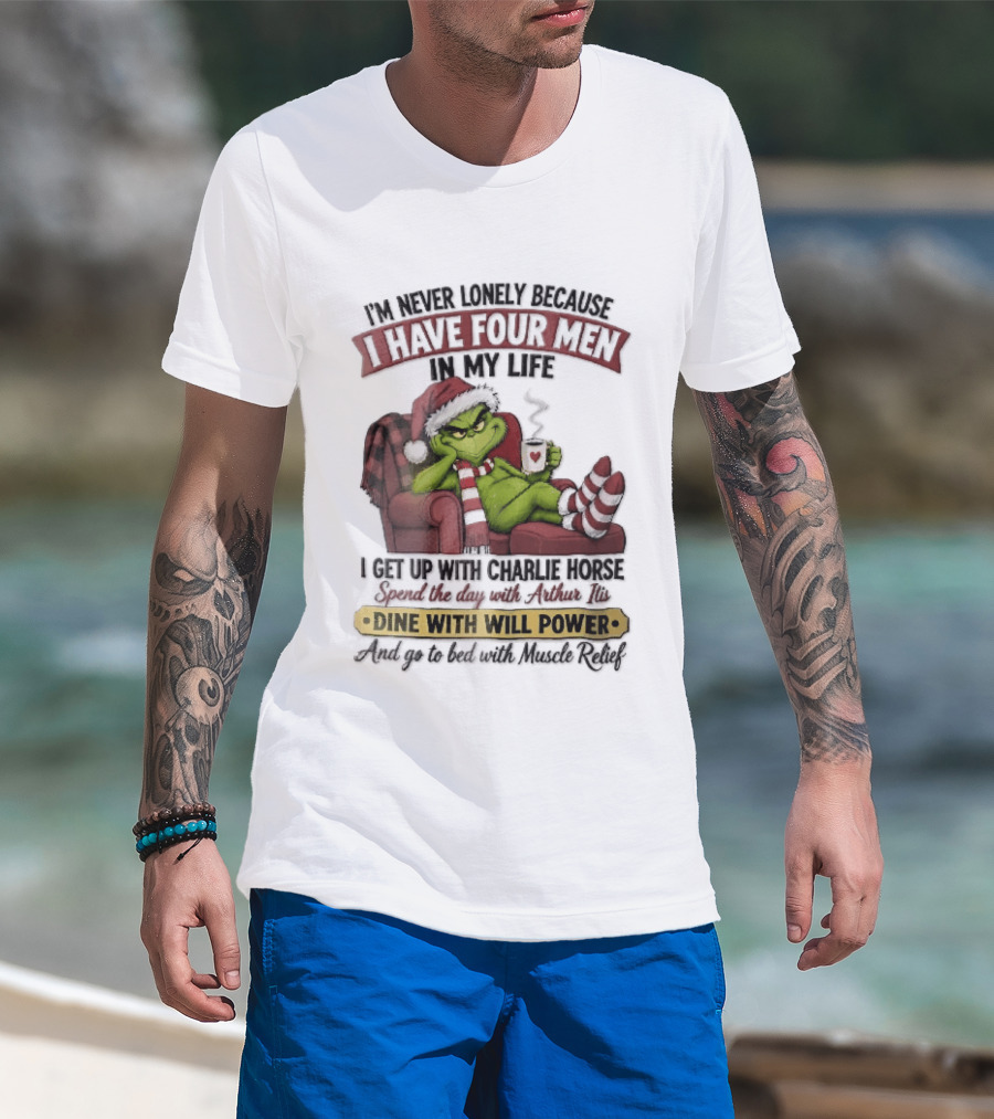 I'm Never Lonely Because I Have Four Men In My Life Grinch Reclining Armchair Charlie Horse Arthur Itis Recliner Dine With Will Power T-Shirt