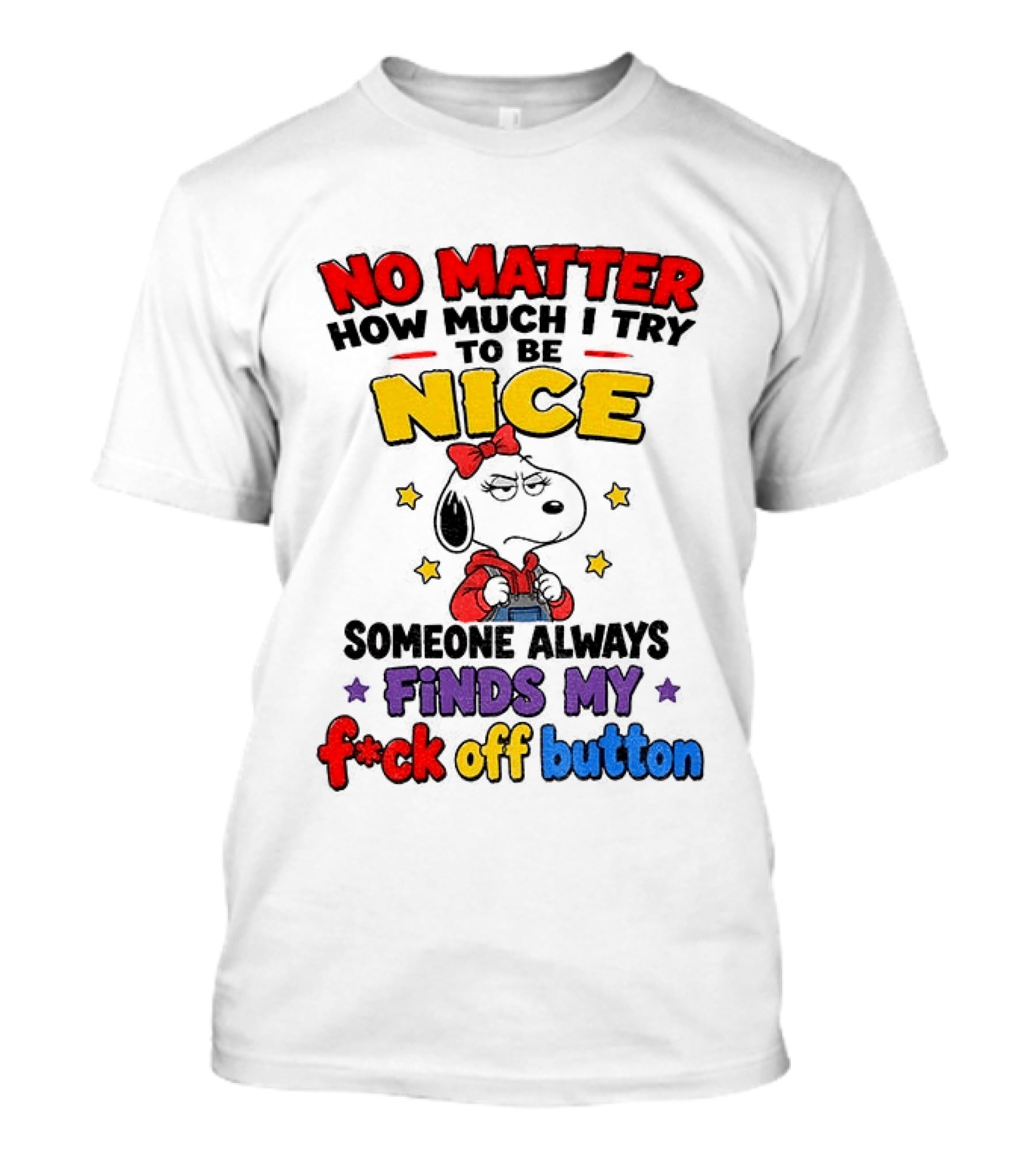 Snoopy No Matter How Much I Try To Be Nice Someone Always Finds My F*ck Off Button T-Shirt
