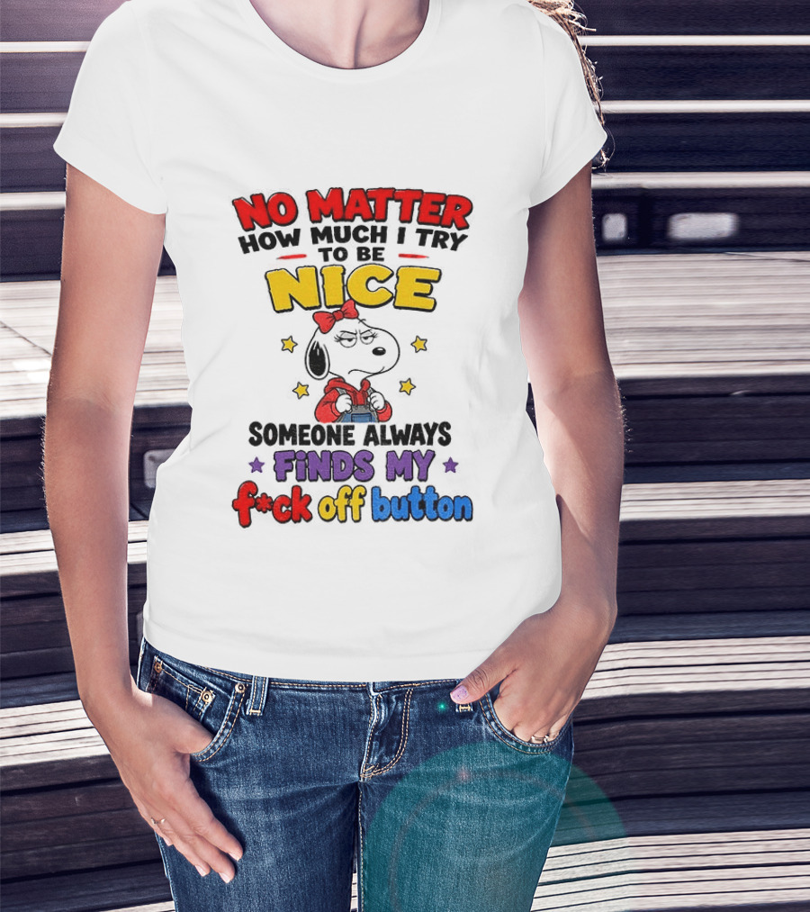 Snoopy No Matter How Much I Try To Be Nice Someone Always Finds My F*ck Off Button T-Shirt