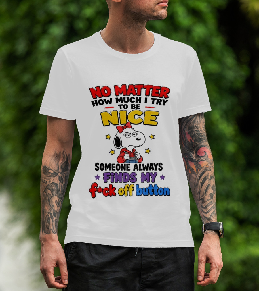 Snoopy No Matter How Much I Try To Be Nice Someone Always Finds My F*ck Off Button T-Shirt
