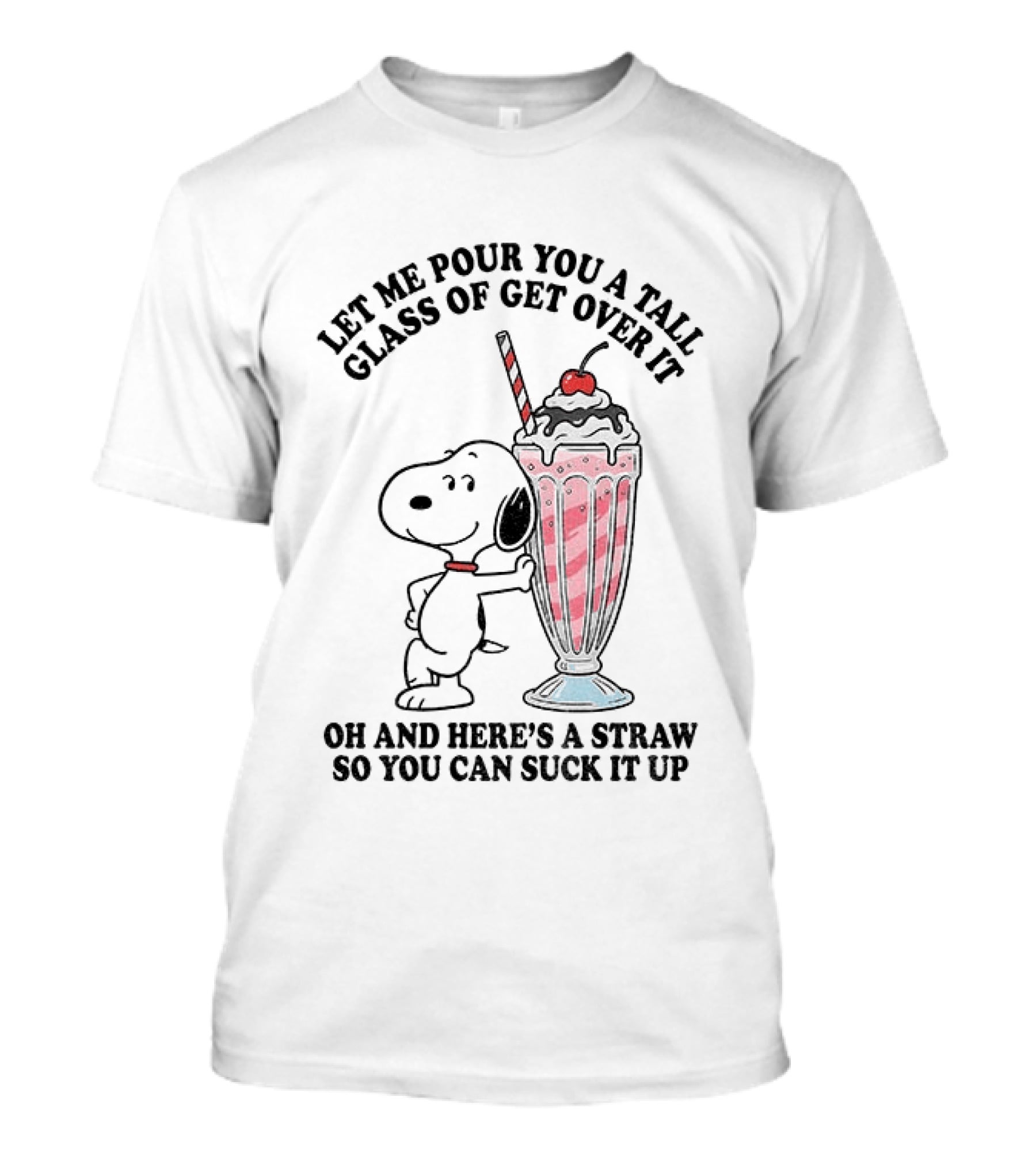 Let Me Pour You A Tall Glass Of Get Over It Snoopy Milkshake Suck It Up T-Shirt