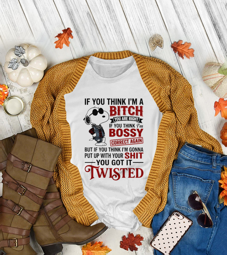 Snoopy If You Think I'm A Bitch You Are Right Bossy Correct Again Twisted T-Shirt