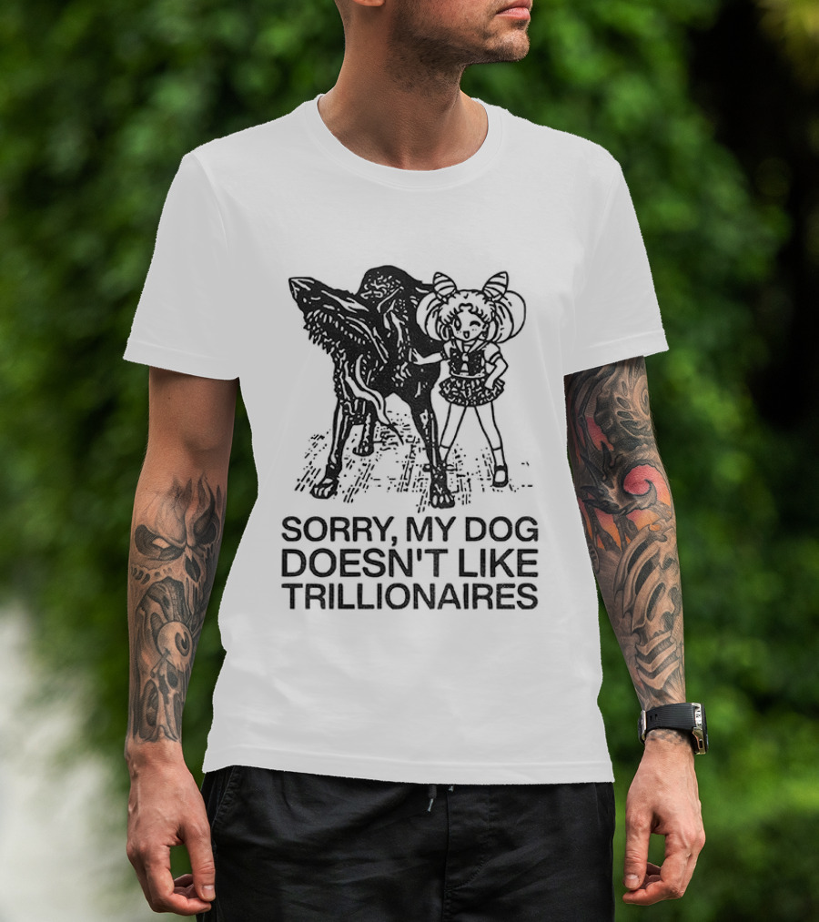 Sorry My Dog Doesn't Like Trillionaires Funny Statement With Dog Image T-Shirt