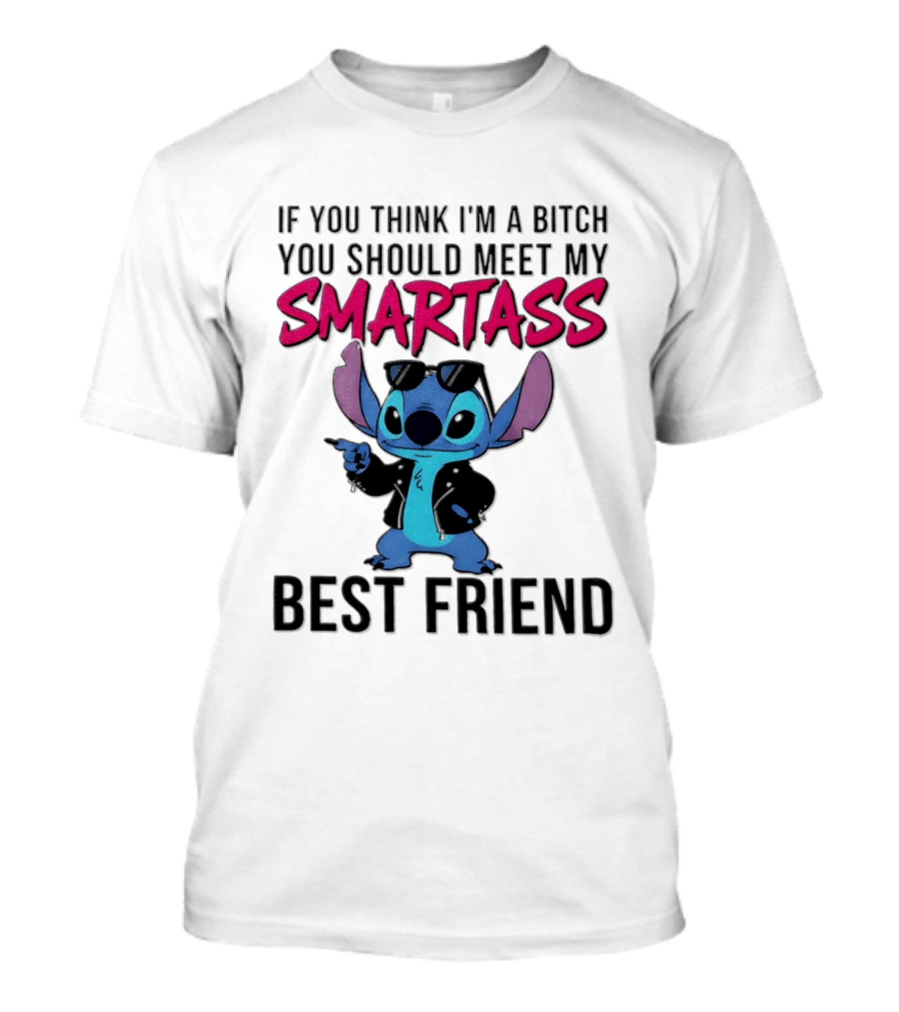 Stitch If You Think I'm A Bitch You Should Meet My Smartass Best Friend T-Shirt