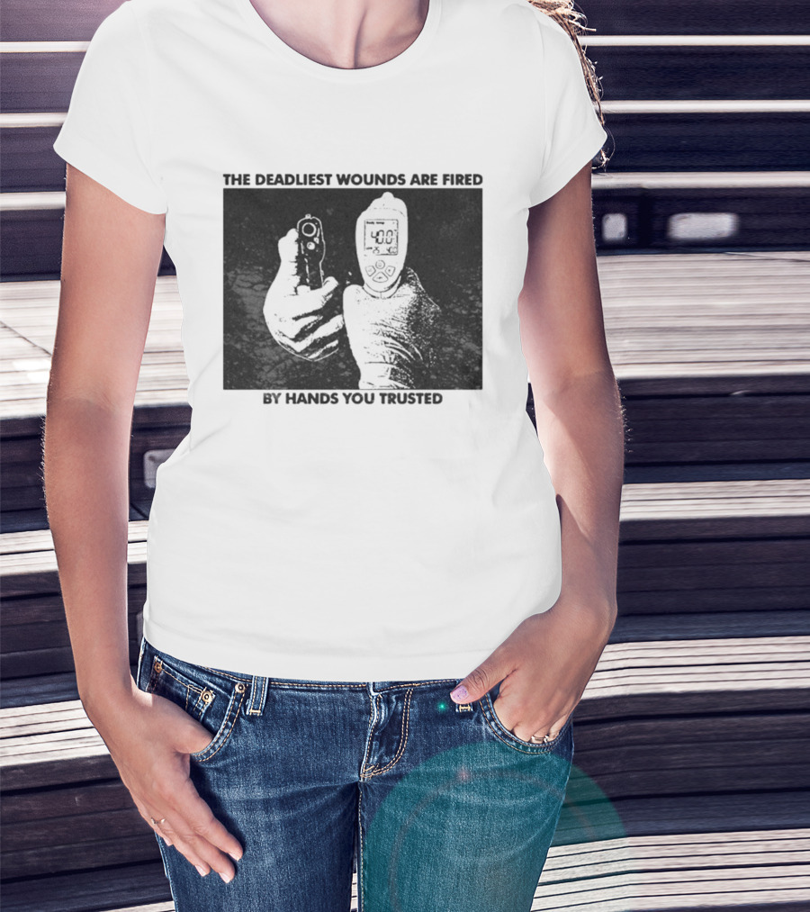 The Deadliest Wounds Are Fired By Hands You Trusted Graphic With Gun And Temperature Scanner T-Shirt