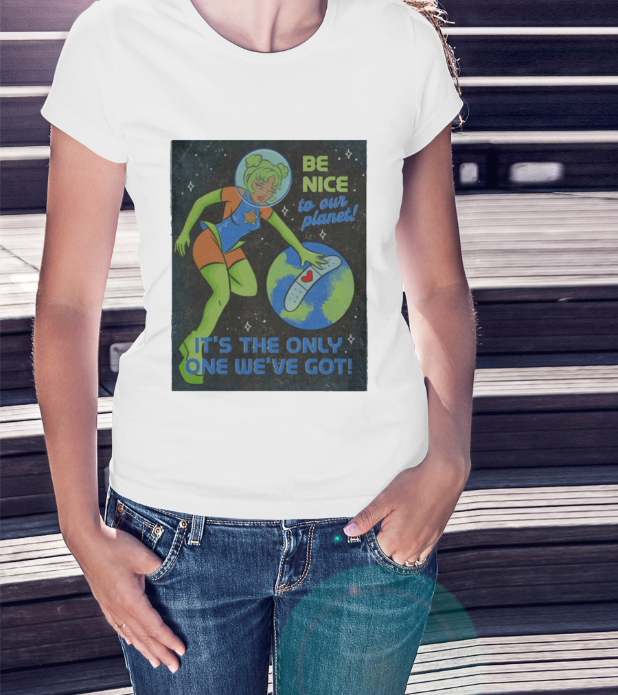 Tragic Girls Be Nice To Our Planet It's The Only One We've Got Space Girl Earth Healing T-Shirt