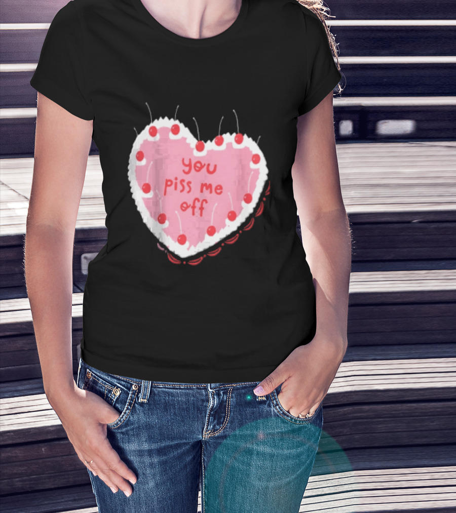 You Piss Me Off Heart Cake Cherry T-Shirt