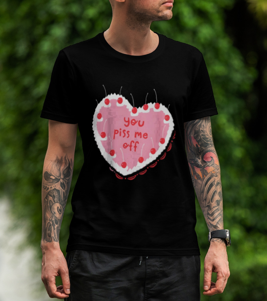 You Piss Me Off Heart Cake Cherry T-Shirt
