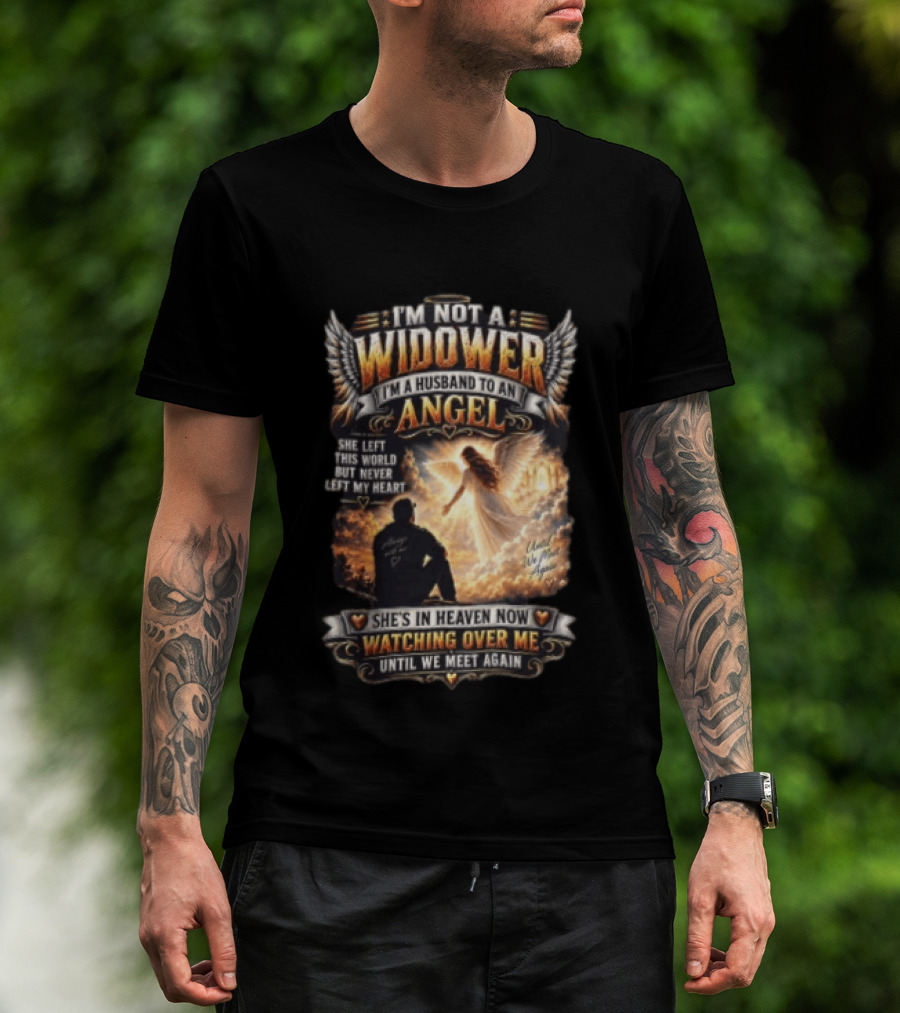 I'm Not A Widower I'm A Husband To An Angel She Left This World But Never Left My Heart She's In Heaven Now Ing Over Me Until We Meet Again T-Shirt