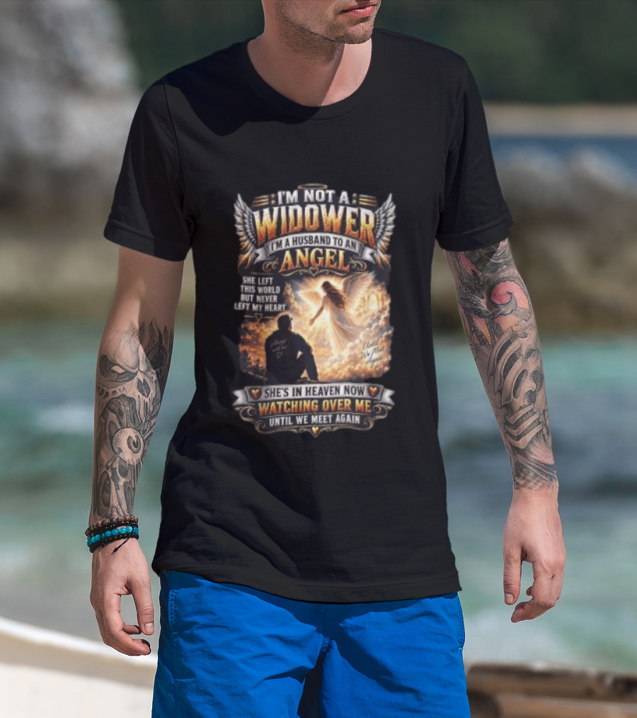 I'm Not A Widower I'm A Husband To An Angel She Left This World But Never Left My Heart She's In Heaven Now Ing Over Me Until We Meet Again T-Shirt