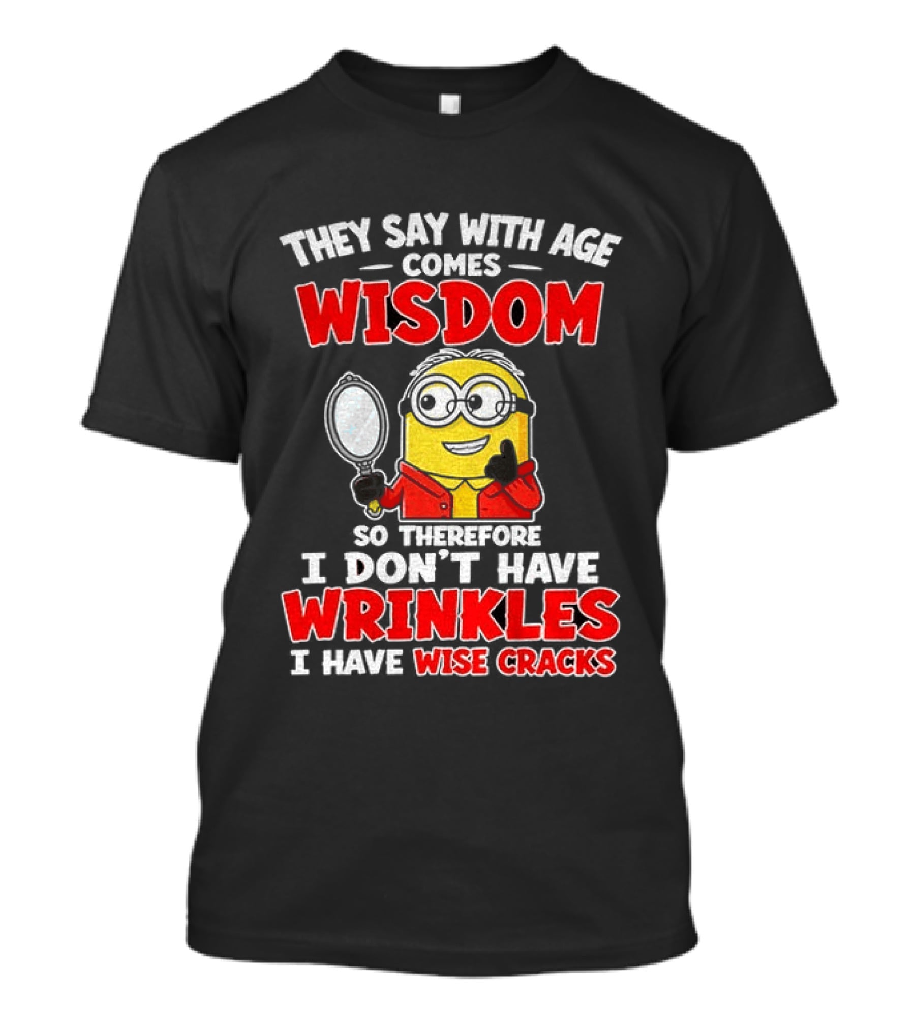They Say With Age Comes Wisdom So Therefore I Don't Have Wrinkles I Have Wise Cracks T-Shirt