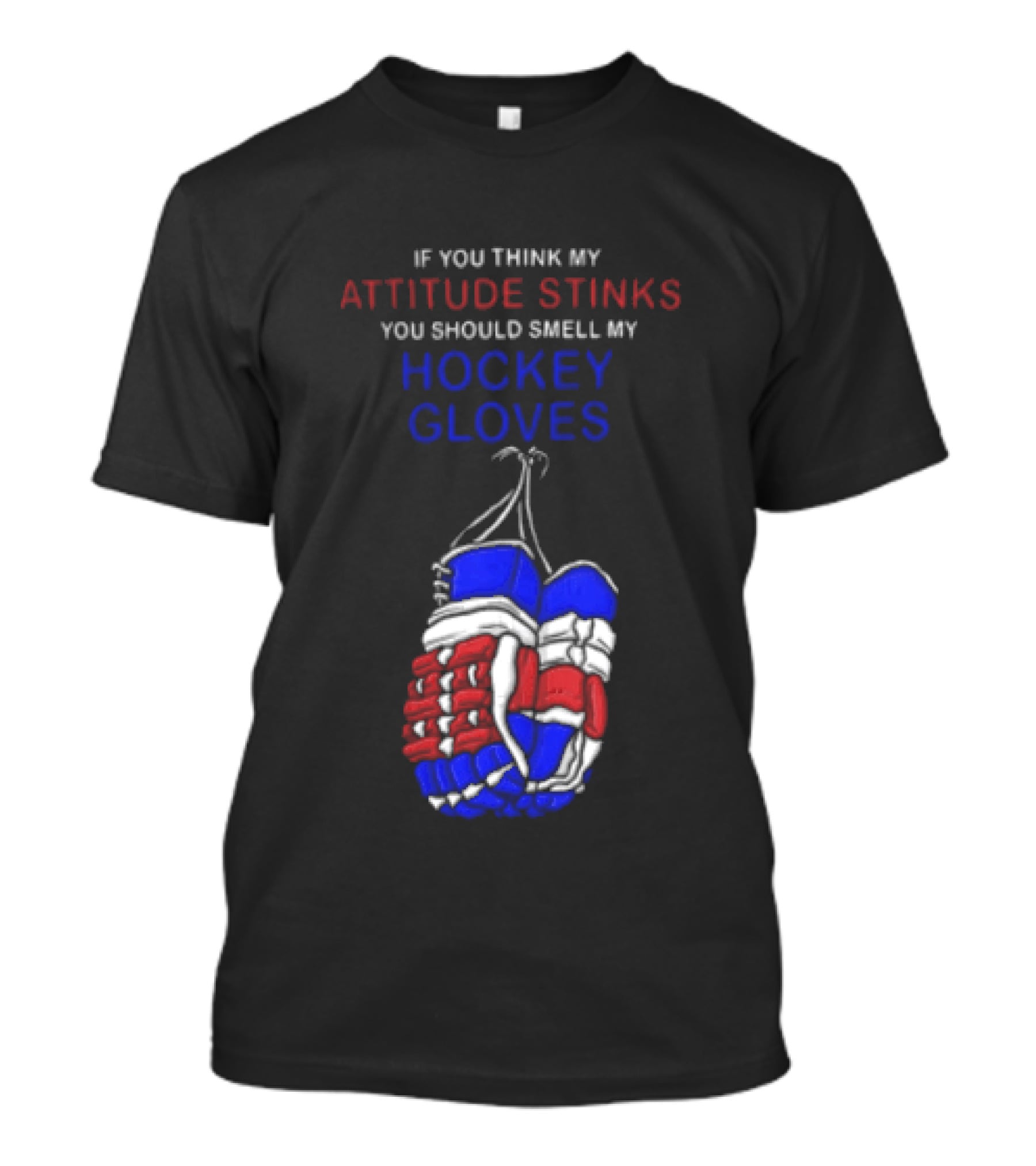 If You Think My Attitude Stinks You Should Smell My Hockey Gloves T-Shirt