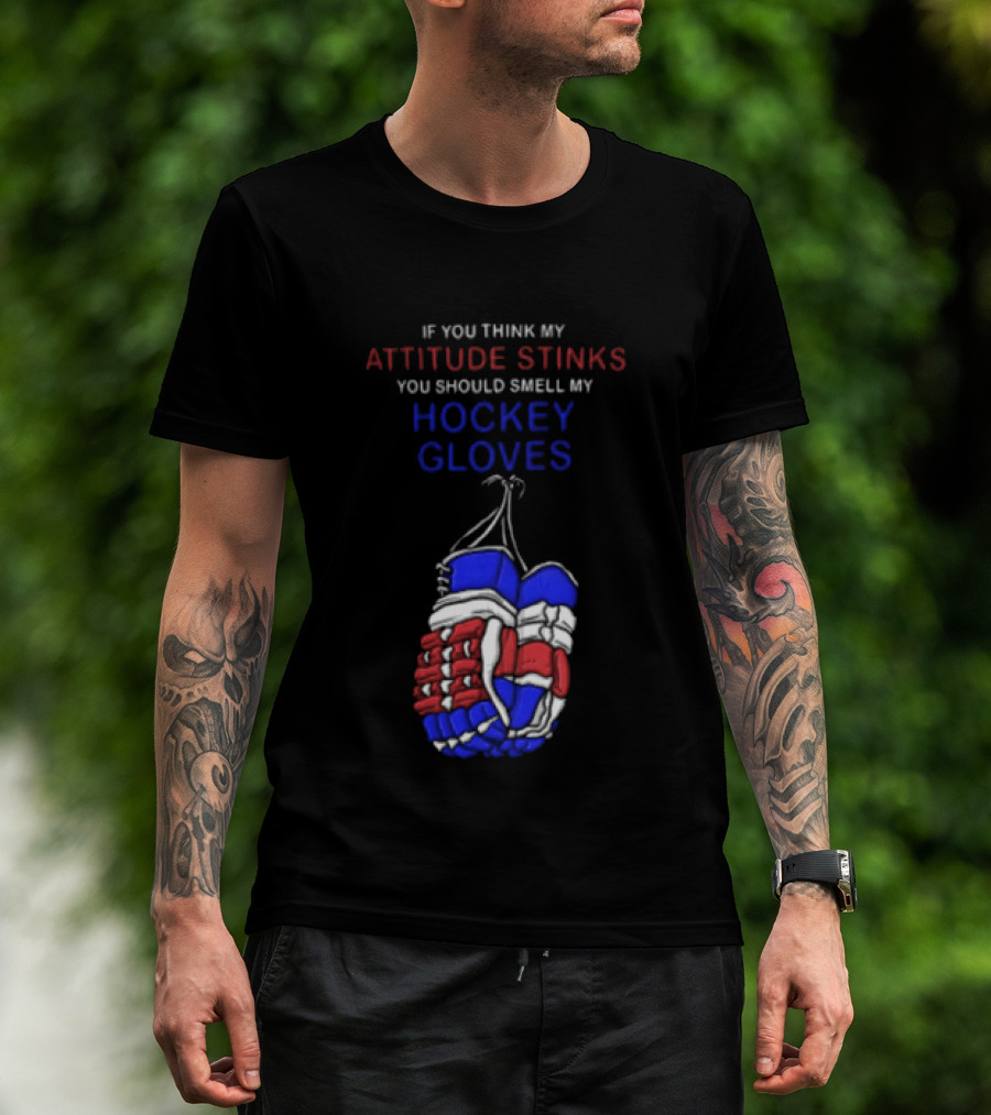 If You Think My Attitude Stinks You Should Smell My Hockey Gloves T-Shirt