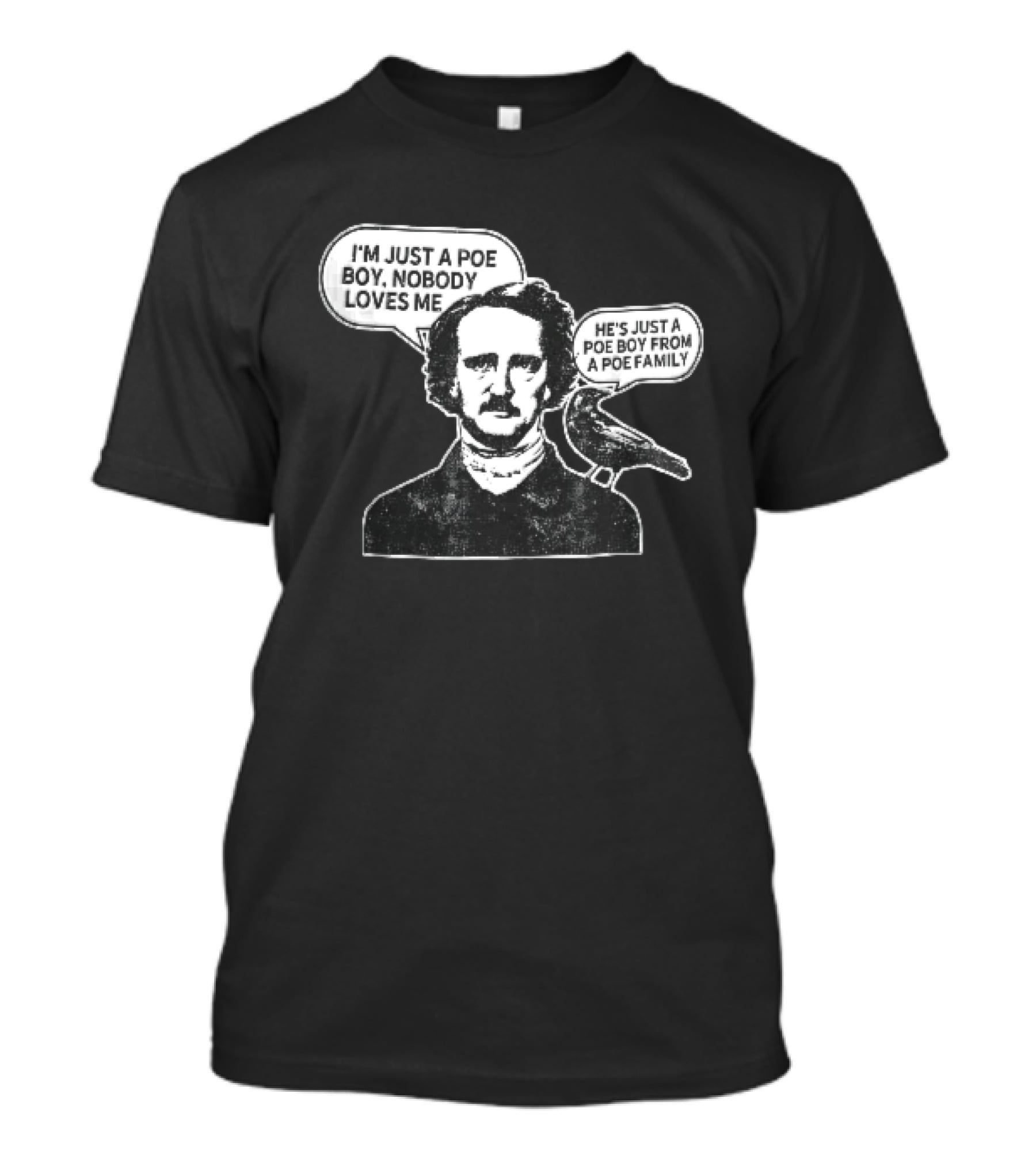Edgar Allan Poe I'm Just A Poe Boy Nobody Loves Me With Raven Speech Bubble T-Shirt