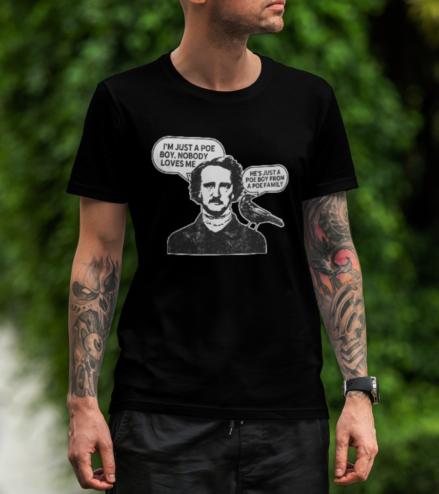 Edgar Allan Poe I'm Just A Poe Boy Nobody Loves Me With Raven Speech Bubble T-Shirt