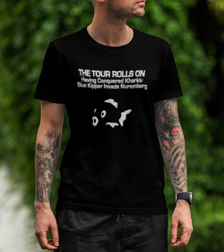 The Tour Rolls On Having Conquered Kharkiv Blue Kipper Invade Nuremberg T-Shirt
