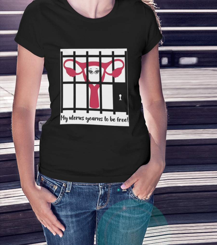 Reproductive Rights Feminist My Uterus Yearns To Be Free T-Shirt