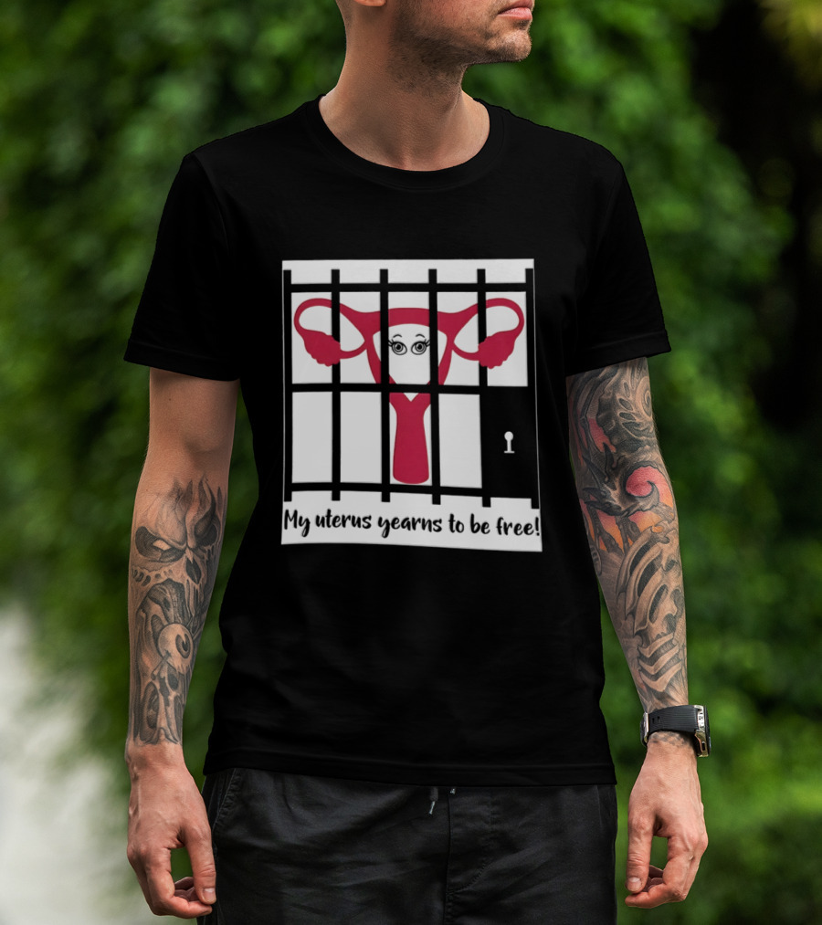 Reproductive Rights Feminist My Uterus Yearns To Be Free T-Shirt