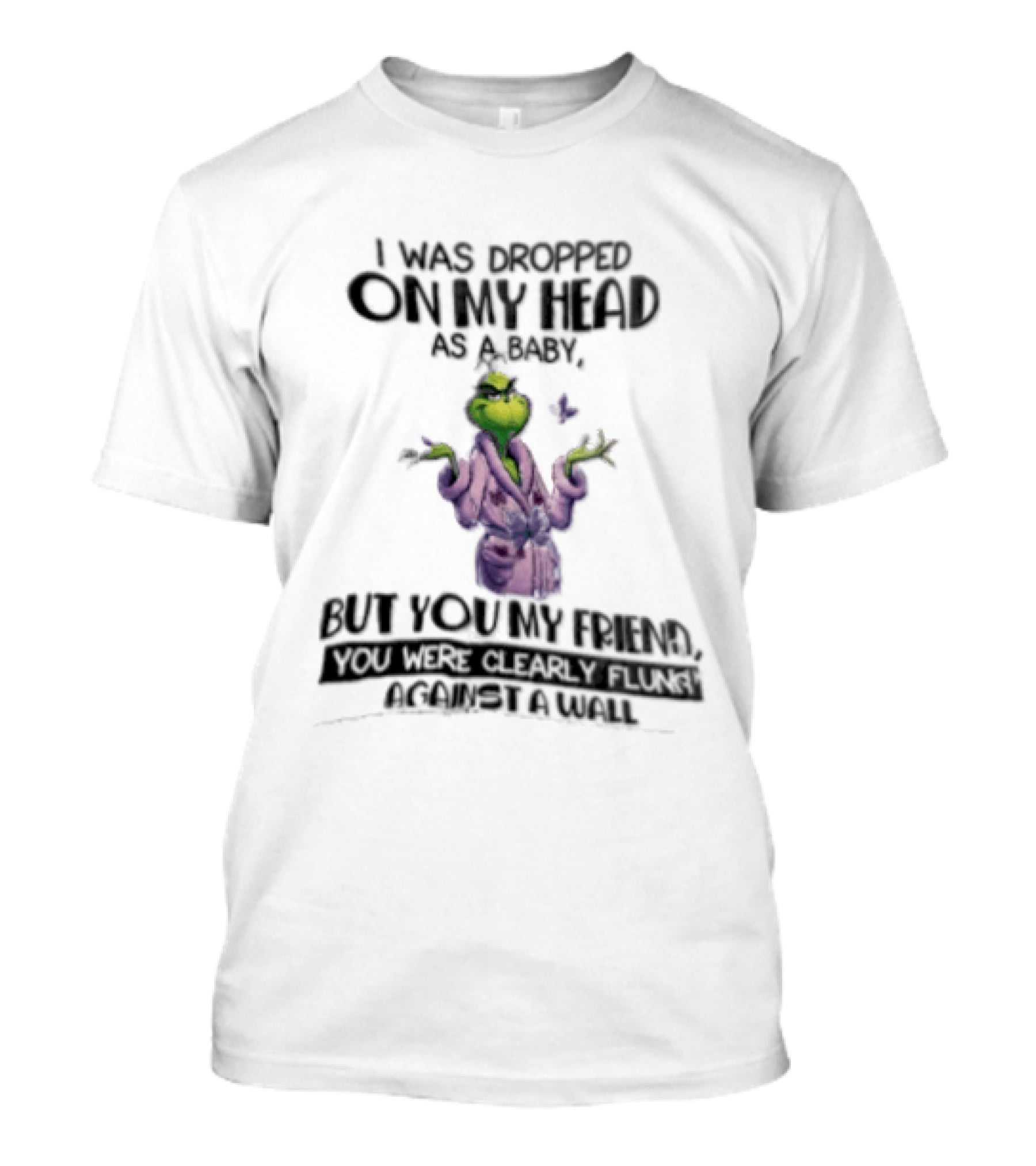 Grinch Cartoon I Was Dropped On My Head As A Baby But You're My Friend T-Shirt