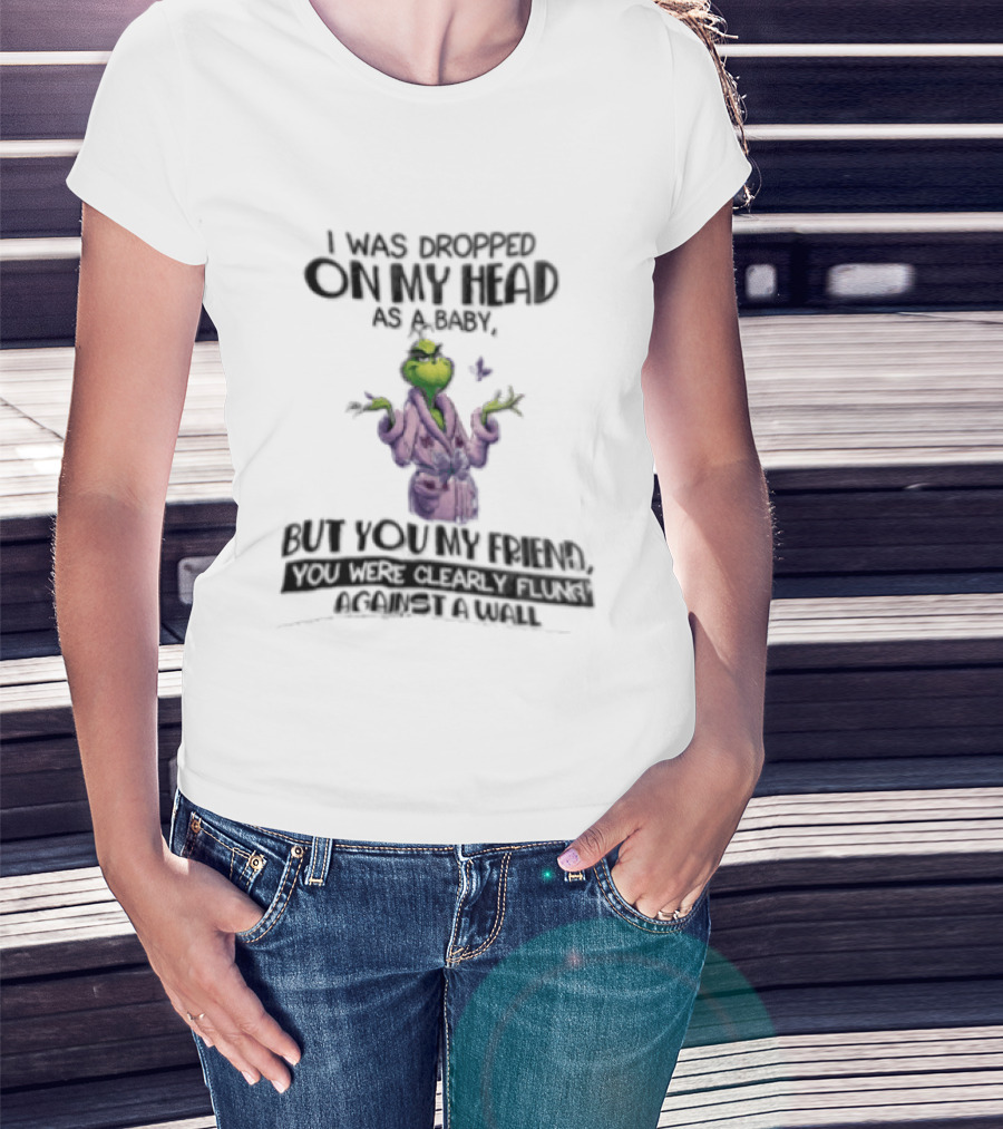 Grinch Cartoon I Was Dropped On My Head As A Baby But You're My Friend T-Shirt