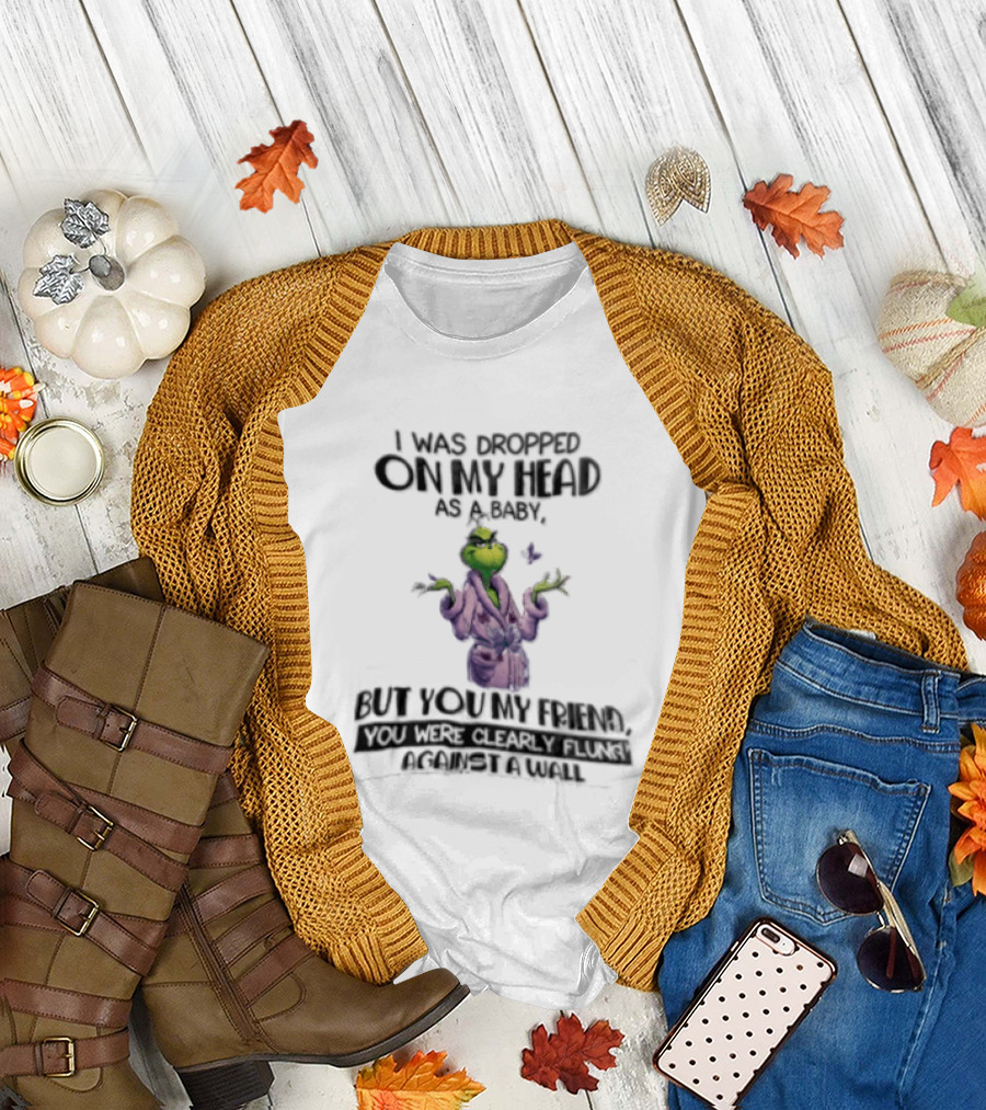 Grinch Cartoon I Was Dropped On My Head As A Baby But You're My Friend T-Shirt