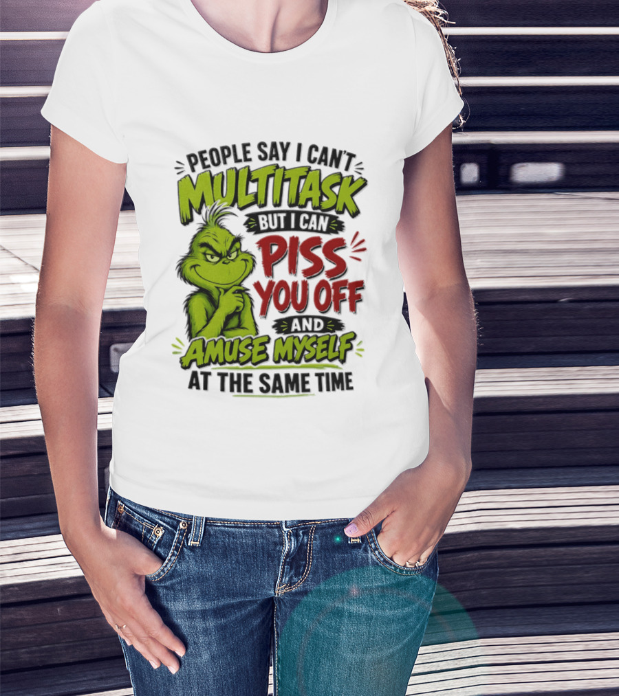 Grinch Dr. Seuss People Say I Can't Multitask But I Can Piss You Off And Amuse Myself At The Same Time T-Shirt
