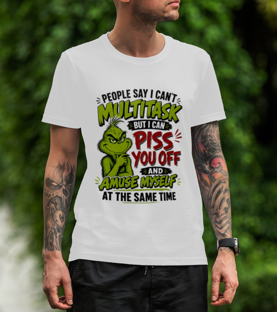 Grinch Dr. Seuss People Say I Can't Multitask But I Can Piss You Off And Amuse Myself At The Same Time T-Shirt