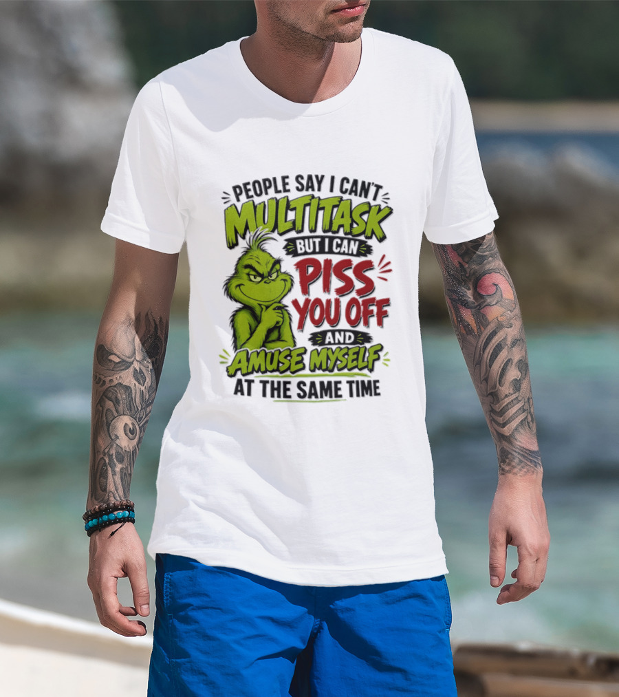Grinch Dr. Seuss People Say I Can't Multitask But I Can Piss You Off And Amuse Myself At The Same Time T-Shirt
