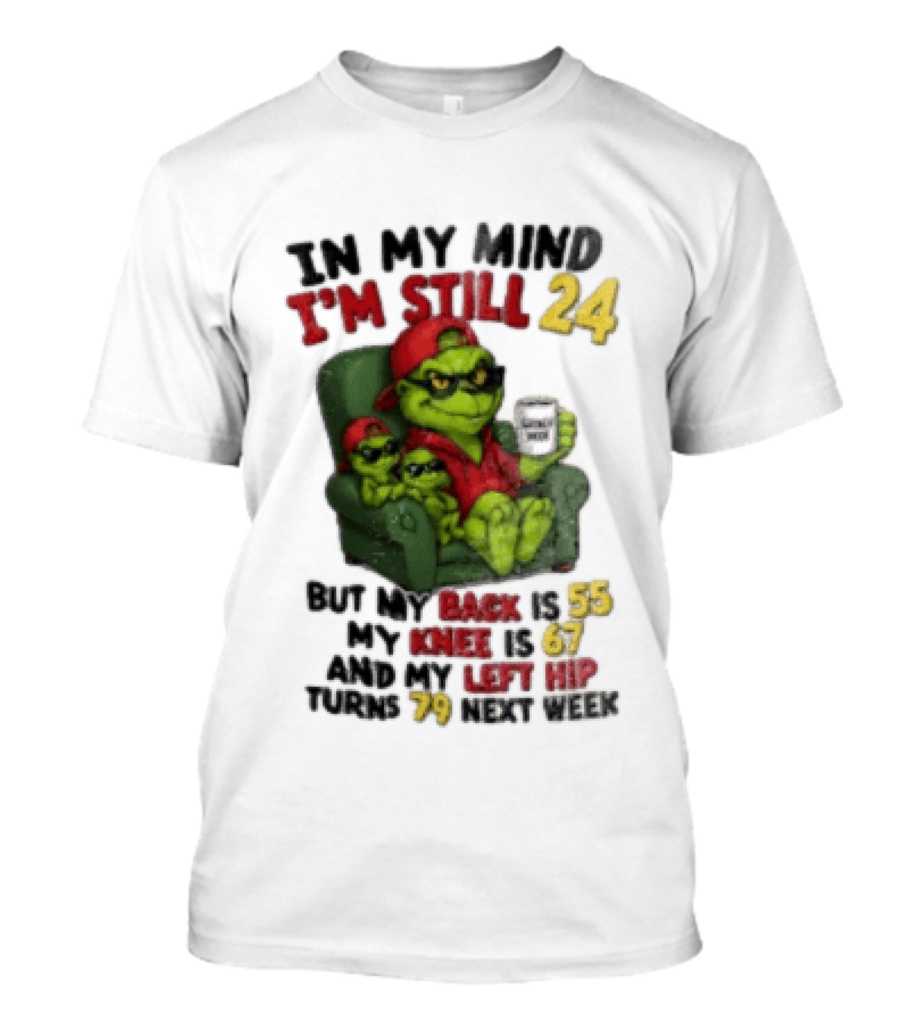 Grinch In My Mind I'm Still 24 But My Back Is 55 My Knee Is 67 Christmas T-Shirt