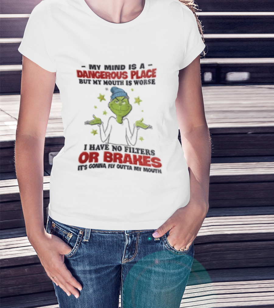 Grinch My Mind Is A Dangerous Place My Mouth Worse No Filters Or Brakes T-Shirt