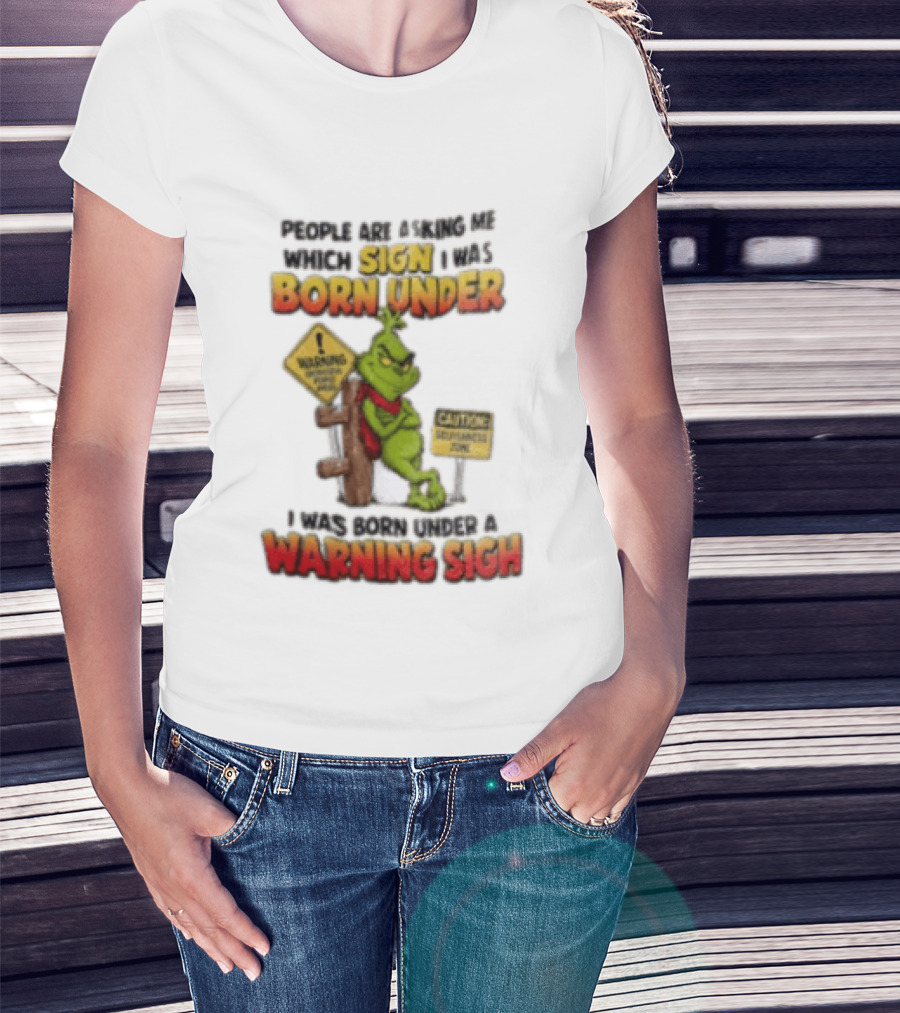 Grinch People Are Asking Me Which Sign I Was Born Under Warning Sign Caution Sarcastic Holiday Humor T-Shirt