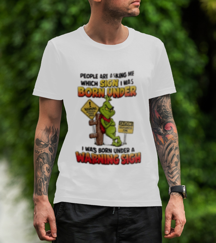 Grinch People Are Asking Me Which Sign I Was Born Under Warning Sign Caution Sarcastic Holiday Humor T-Shirt